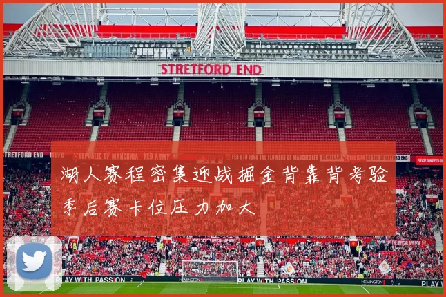 湖人赛程密集迎战掘金背靠背考验季后赛卡位压力加大